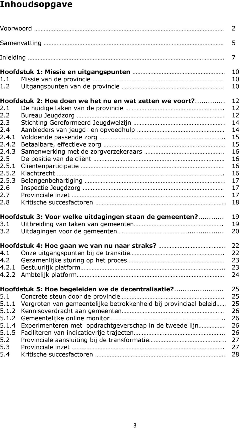 . 14 2.4 Aanbieders van jeugd- en opvoedhulp 14 2.4.1 Voldoende passende zorg.. 15 2.4.2 Betaalbare, effectieve zorg 15 2.4.3 Samenwerking met de zorgverzekeraars. 16 2.