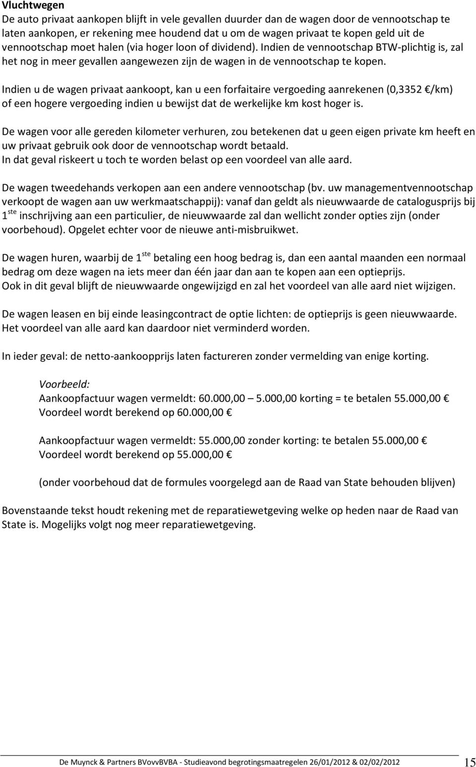 Indien u de wagen privaat aankoopt, kan u een forfaitaire vergoeding aanrekenen (0,3352 /km) of een hogere vergoeding indien u bewijst dat de werkelijke km kost hoger is.