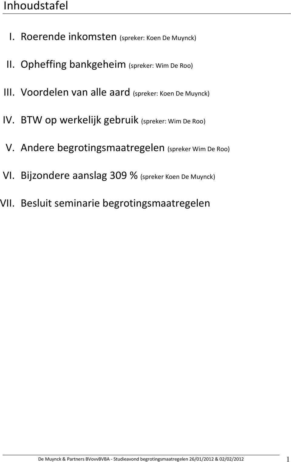 Andere begrotingsmaatregelen (spreker Wim De Roo) VI. Bijzondere aanslag 309 % (spreker Koen De Muynck) VII.