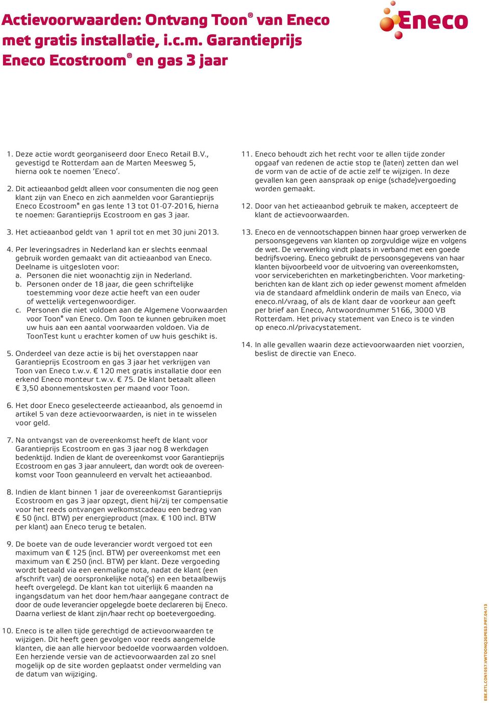 Dit actiaanbod gldt alln voor consumntn di nog gn klant zijn van Enco n zich aanmldn voor Garantiprijs Enco Ecostroom n gas lnt 13 tot 01-07-2016, hirna t nomn: Garantiprijs Ecostroom n gas 3 