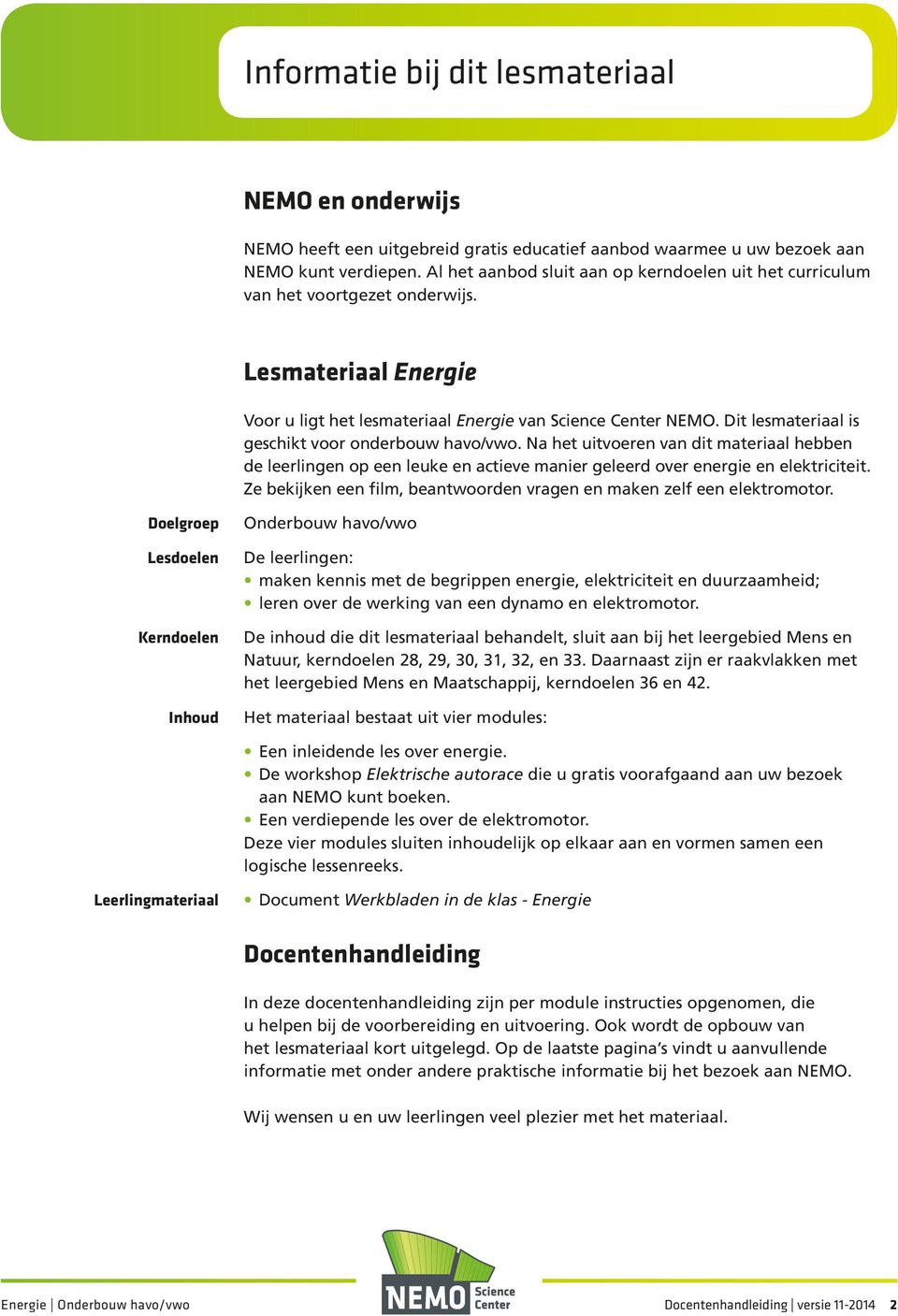 Dit lesmateriaal is geschikt voor onderbouw havo/vwo. Na het uitvoeren van dit materiaal hebben de leerlingen op een leuke en actieve manier geleerd over energie en elektriciteit.