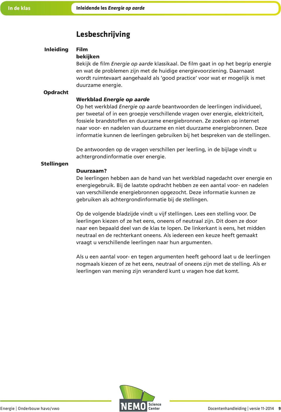 Werkblad Energie op aarde Op het werkblad Energie op aarde beantwoorden de leerlingen individueel, per tweetal of in een groepje verschillende vragen over energie, elektriciteit, fossiele