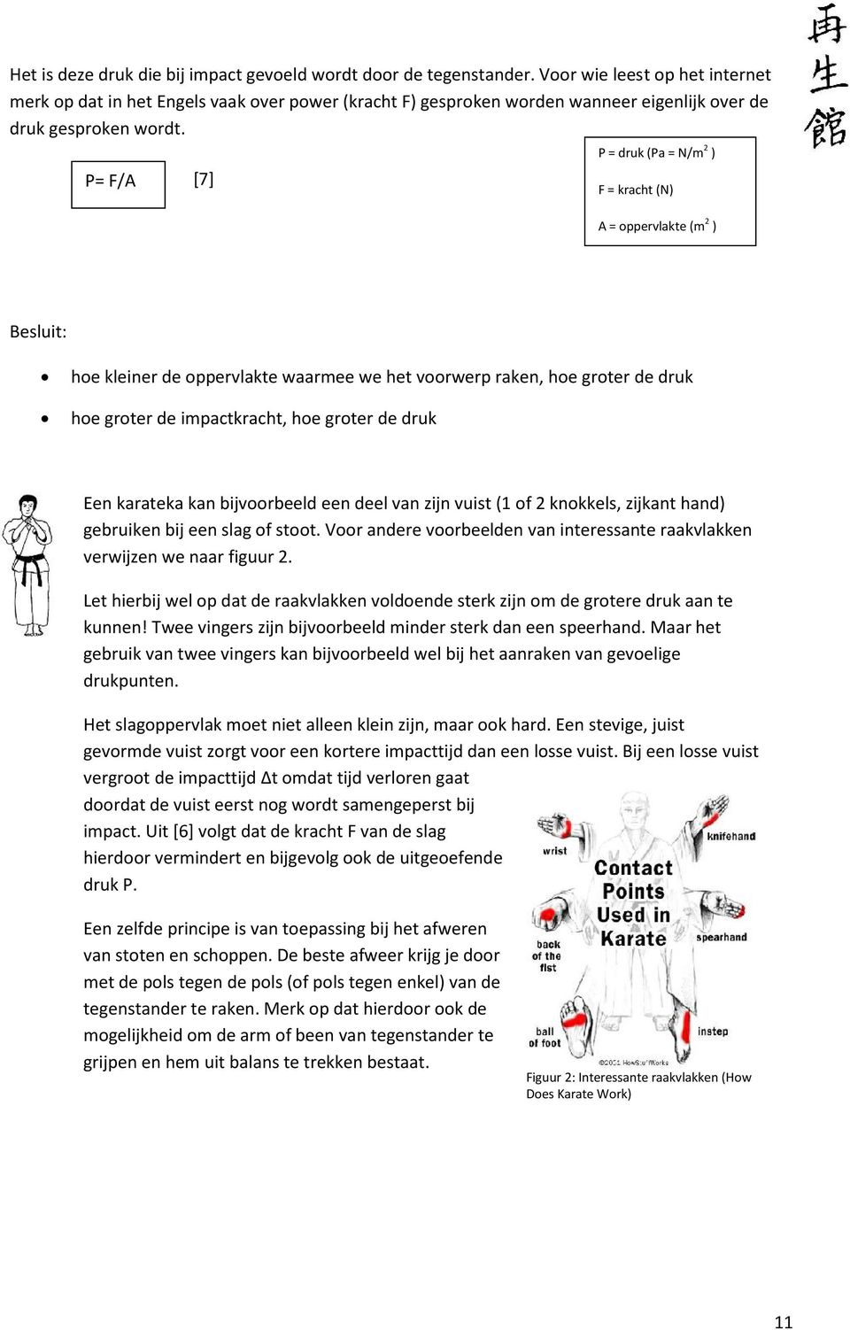 P= F/A [7] P = druk (Pa = N/m 2 ) F = kracht (N) A = oppervlakte (m 2 ) Besluit: hoe kleiner de oppervlakte waarmee we het voorwerp raken, hoe groter de druk hoe groter de impactkracht, hoe groter de