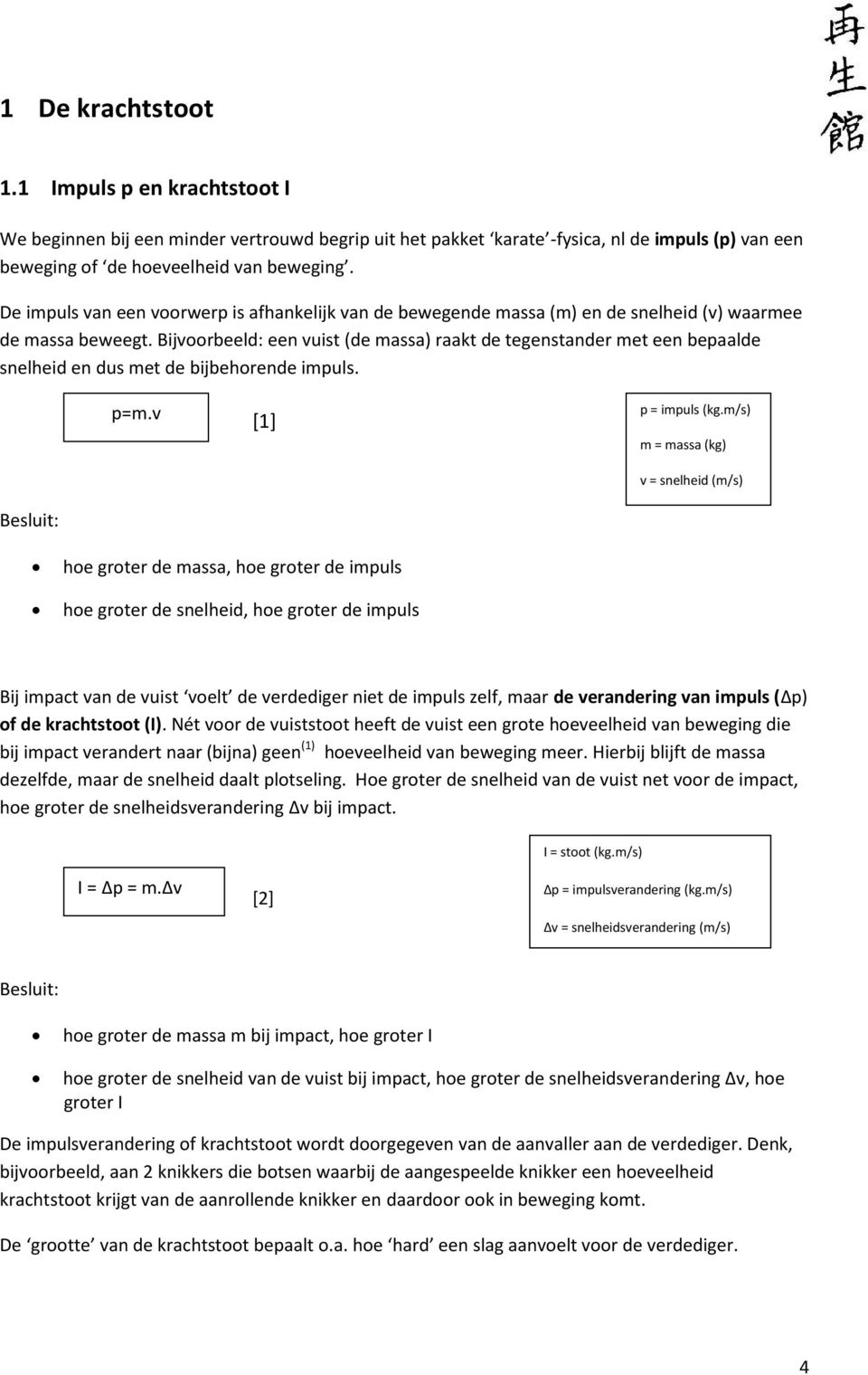 Bijvoorbeeld: een vuist (de massa) raakt de tegenstander met een bepaalde snelheid en dus met de bijbehorende impuls. p=m.v [1] p = impuls (kg.