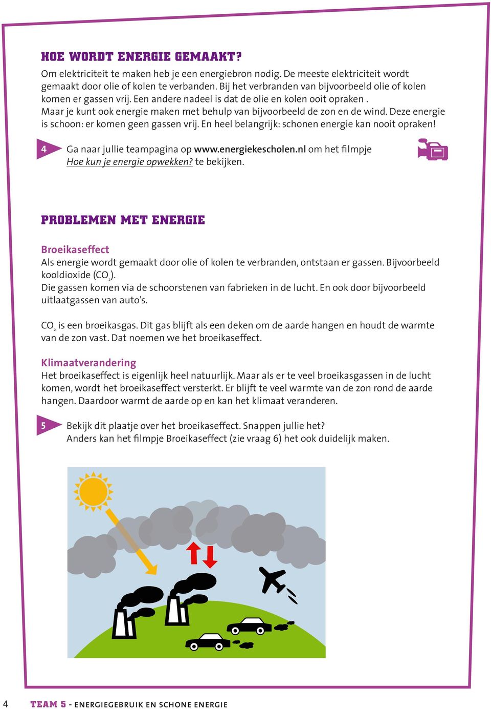 Maar je kunt ook energie maken met behulp van bijvoorbeeld de zon en de wind. Deze energie is schoon: er komen geen gassen vrij. En heel belangrijk: schonen energie kan nooit opraken!