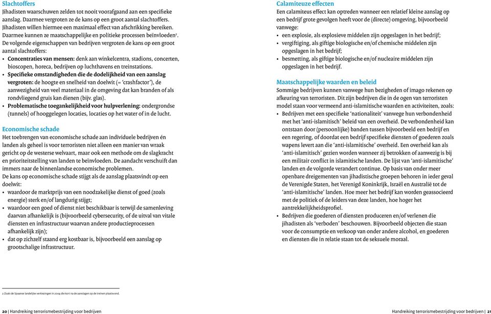 De volgende eigenschappen van bedrijven vergroten de kans op een groot aantal slachtoffers: Concentraties van mensen: denk aan winkelcentra, stadions, concerten, bioscopen, horeca, bedrijven op