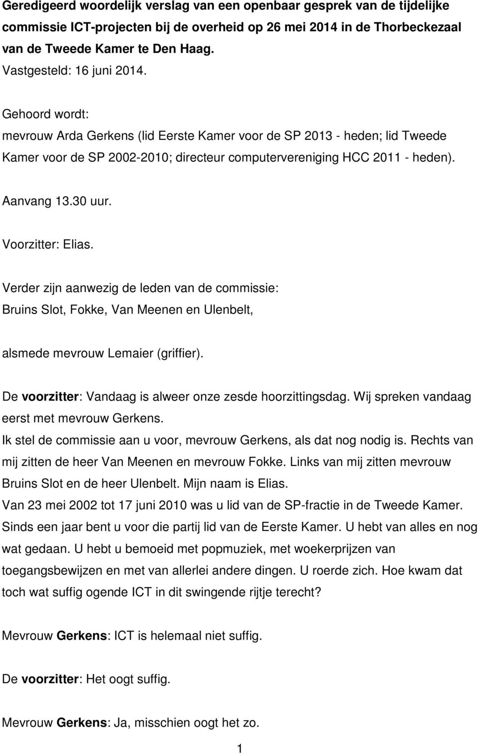 Aanvang 13.30 uur. Voorzitter: Elias. Verder zijn aanwezig de leden van de commissie: Bruins Slot, Fokke, Van Meenen en Ulenbelt, alsmede mevrouw Lemaier (griffier).