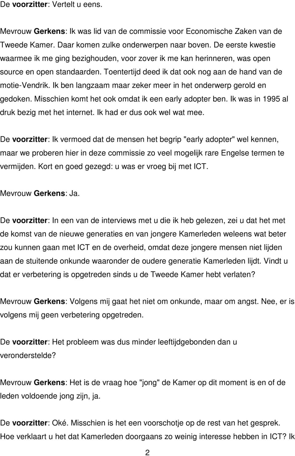 Ik ben langzaam maar zeker meer in het onderwerp gerold en gedoken. Misschien komt het ook omdat ik een early adopter ben. Ik was in 1995 al druk bezig met het internet. Ik had er dus ook wel wat mee.