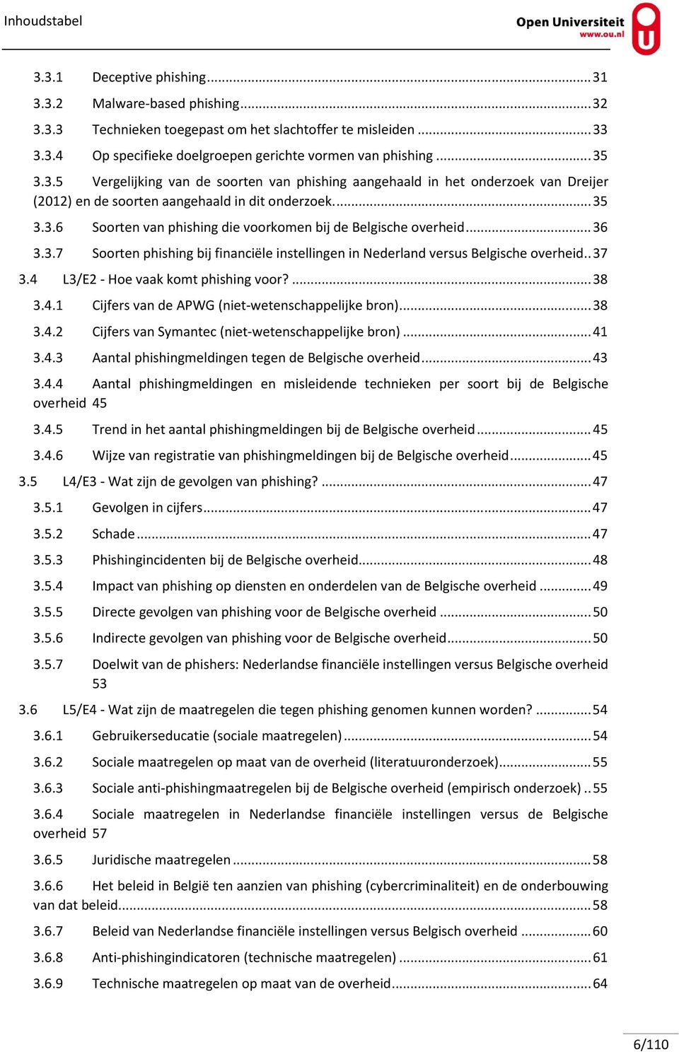 .. 36 3.3.7 Soorten phishing bij financiële instellingen in Nederland versus Belgische overheid.. 37 3.4 L3/E2 - Hoe vaak komt phishing voor?... 38 3.4.1 Cijfers van de APWG (niet-wetenschappelijke bron).