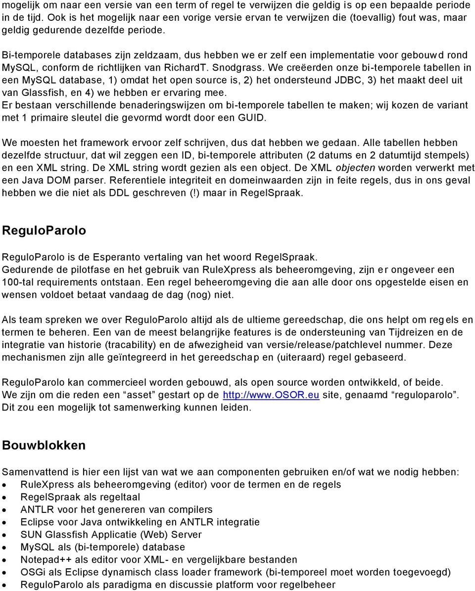 Bi-temporele databases zijn zeldzaam, dus hebben we er zelf een implementatie voor gebouw d rond MySQL, conform de richtlijken van RichardT. Snodgrass.