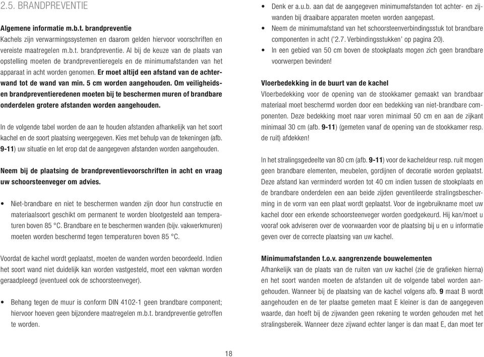 Al bij de keuze van de plaats van opstelling moeten de brandpreventieregels en de minimumafstanden van het apparaat in acht worden genomen.