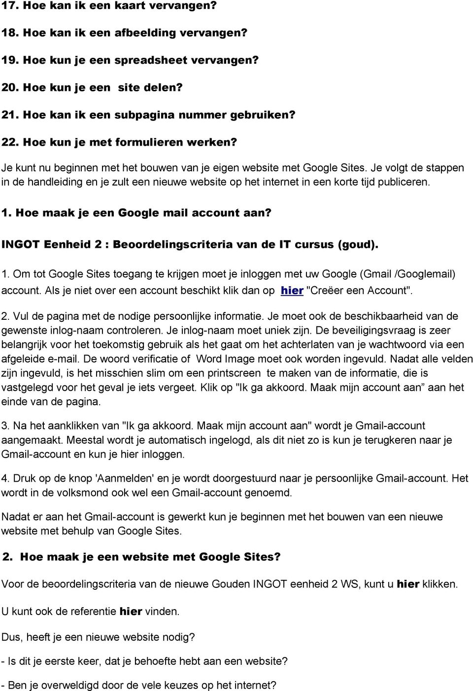 Je volgt de stappen in de handleiding en je zult een nieuwe website op het internet in een korte tijd publiceren. 1. Hoe maak je een Google mail account aan?