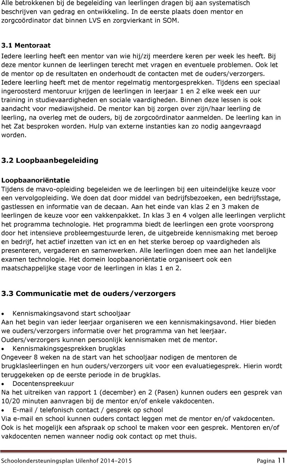 Bij deze mentor kunnen de leerlingen terecht met vragen en eventuele problemen. Ook let de mentor op de resultaten en onderhoudt de contacten met de ouders/verzorgers.