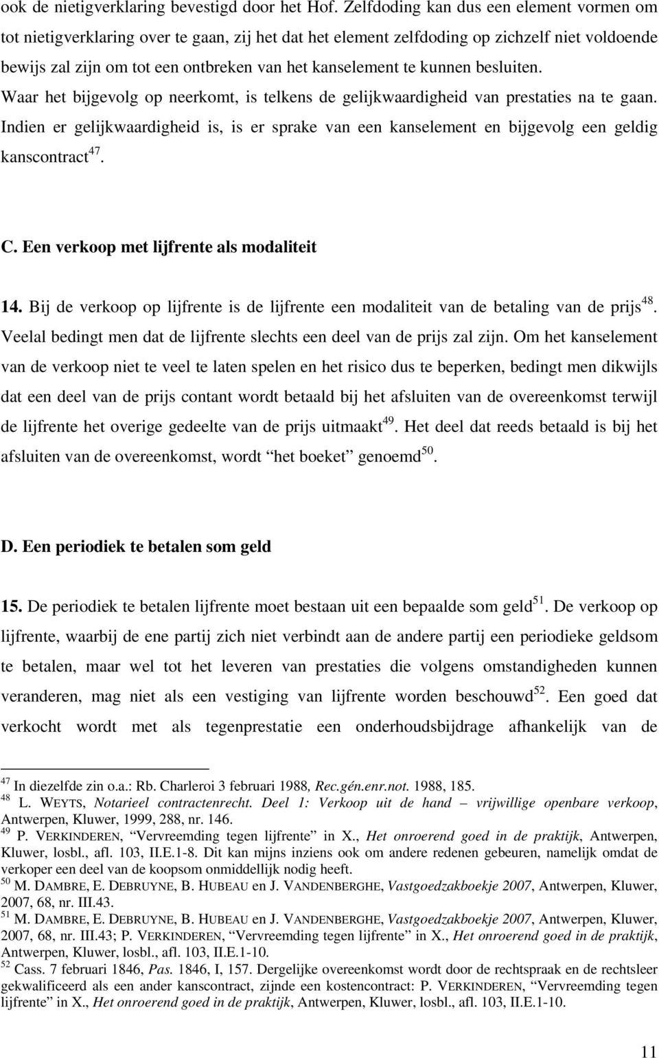 kunnen besluiten. Waar het bijgevolg op neerkomt, is telkens de gelijkwaardigheid van prestaties na te gaan.