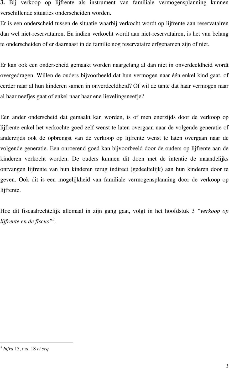 En indien verkocht wordt aan niet-reservatairen, is het van belang te onderscheiden of er daarnaast in de familie nog reservataire erfgenamen zijn of niet.