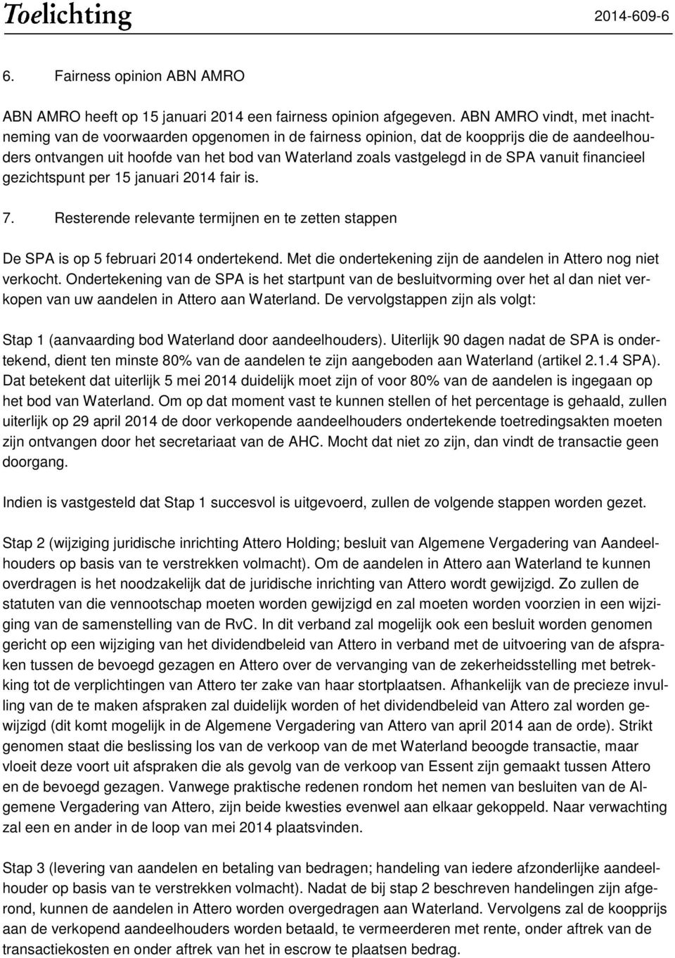 vanuit financieel gezichtspunt per 15 januari 2014 fair is. 7. Resterende relevante termijnen en te zetten stappen De SPA is op 5 februari 2014 ondertekend.