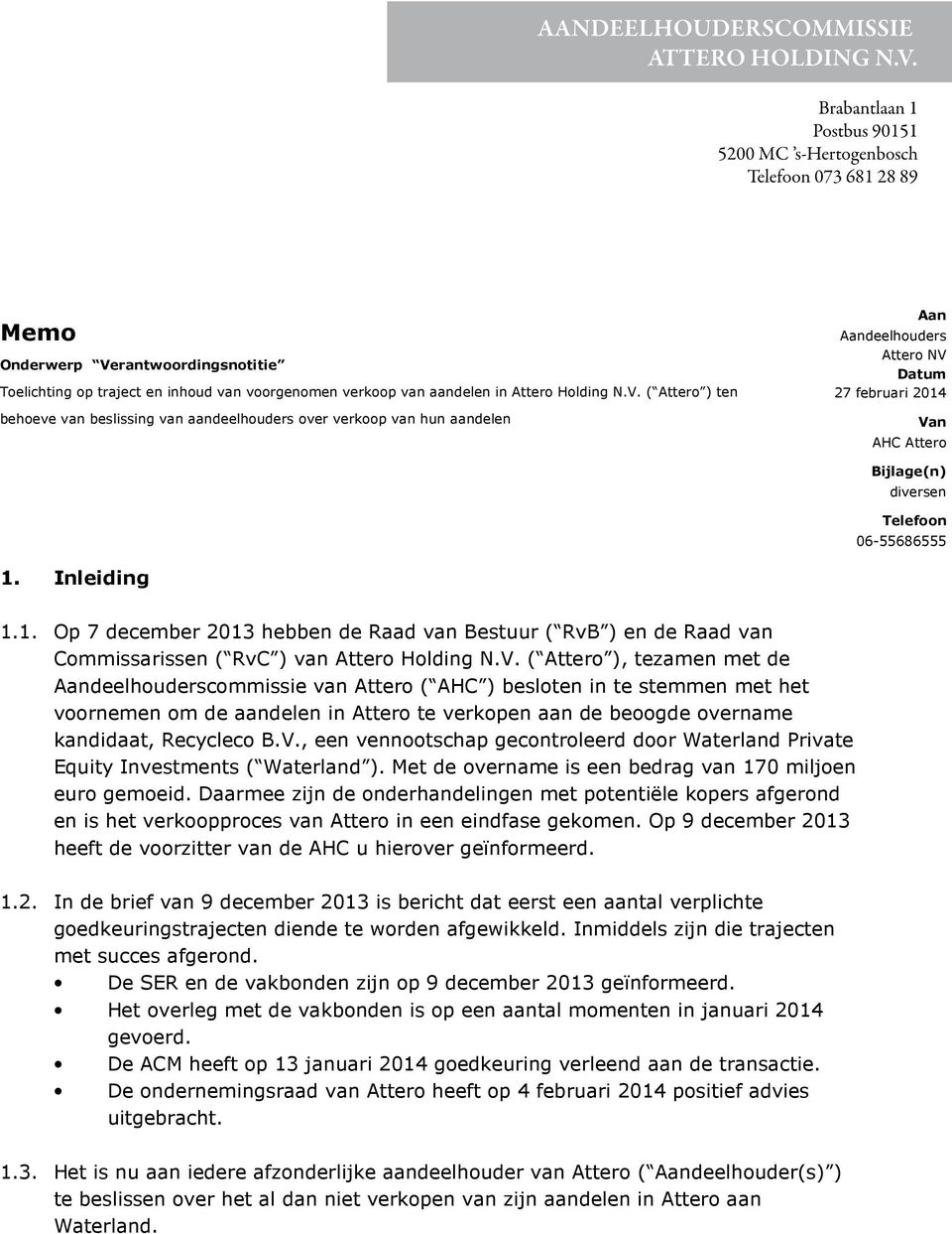 ( Attero ) ten behoeve van beslissing van aandeelhouders over verkoop van hun aandelen Aan Aandeelhouders Attero NV Datum 27 februari 2014 Van AHC Attero Bijlage(n) diversen Telefoon 06-55686555 1.