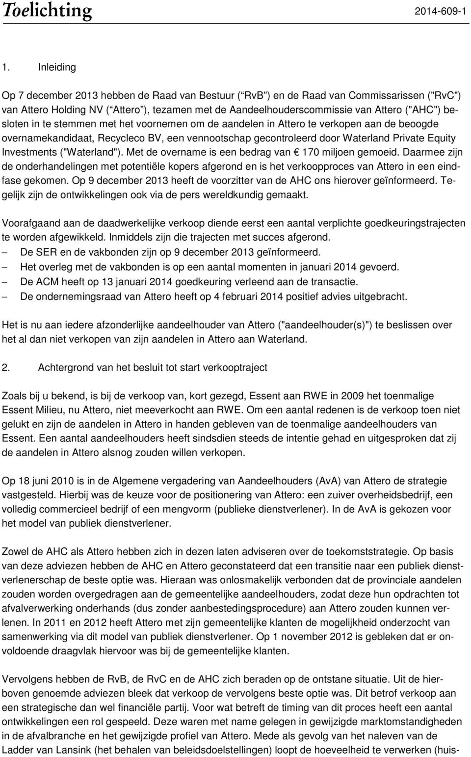 besloten in te stemmen met het voornemen om de aandelen in Attero te verkopen aan de beoogde overnamekandidaat, Recycleco BV, een vennootschap gecontroleerd door Waterland Private Equity Investments