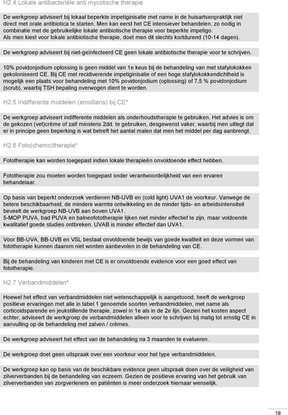 Als men kiest voor lokale antibiotische therapie, doet men dit slechts kortdurend (10-14 dagen). De werkgroep adviseert bij niet-geïnfecteerd CE geen lokale antibiotische therapie voor te schrijven.