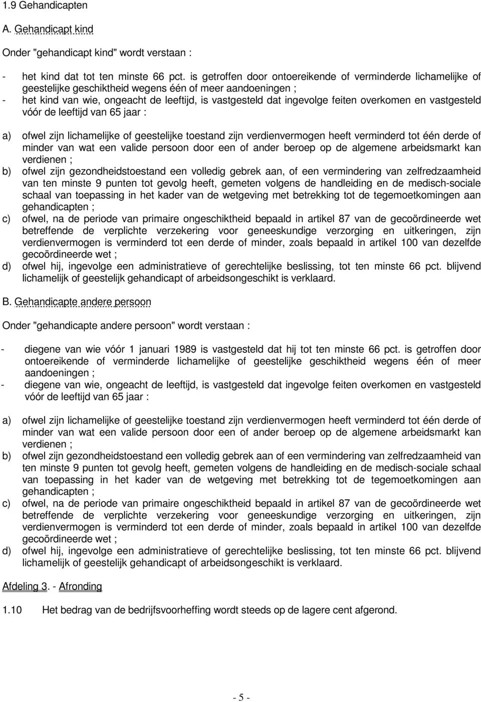 overkomen en vastgesteld vóór de leeftijd van 65 jaar : a) ofwel zijn lichamelijke of geestelijke toestand zijn verdienvermogen heeft verminderd tot één derde of minder van wat een valide persoon