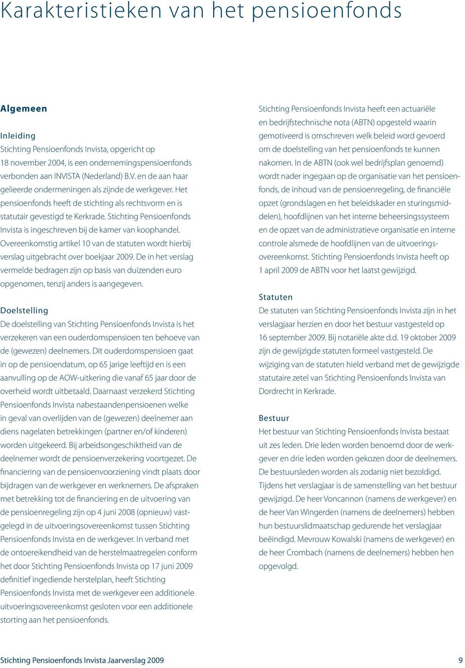 Stichting Pensioenfonds Invista is ingeschreven bij de kamer van koophandel. Overeenkomstig artikel 10 van de statuten wordt hierbij verslag uitgebracht over boekjaar 2009.