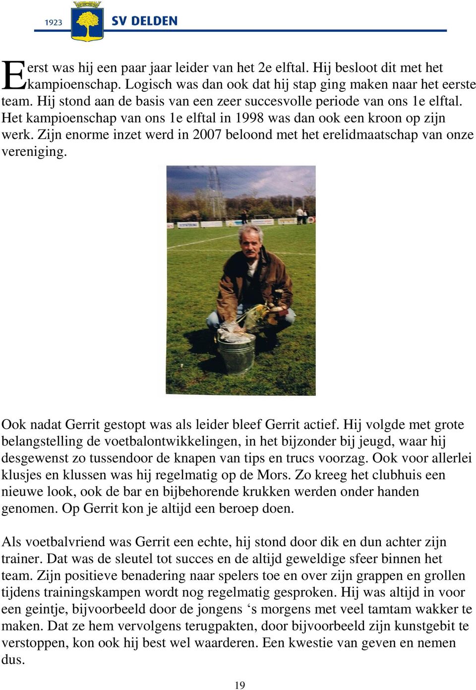 Zijn enorme inzet werd in 2007 beloond met het erelidmaatschap van onze vereniging. Ook nadat Gerrit gestopt was als leider bleef Gerrit actief.