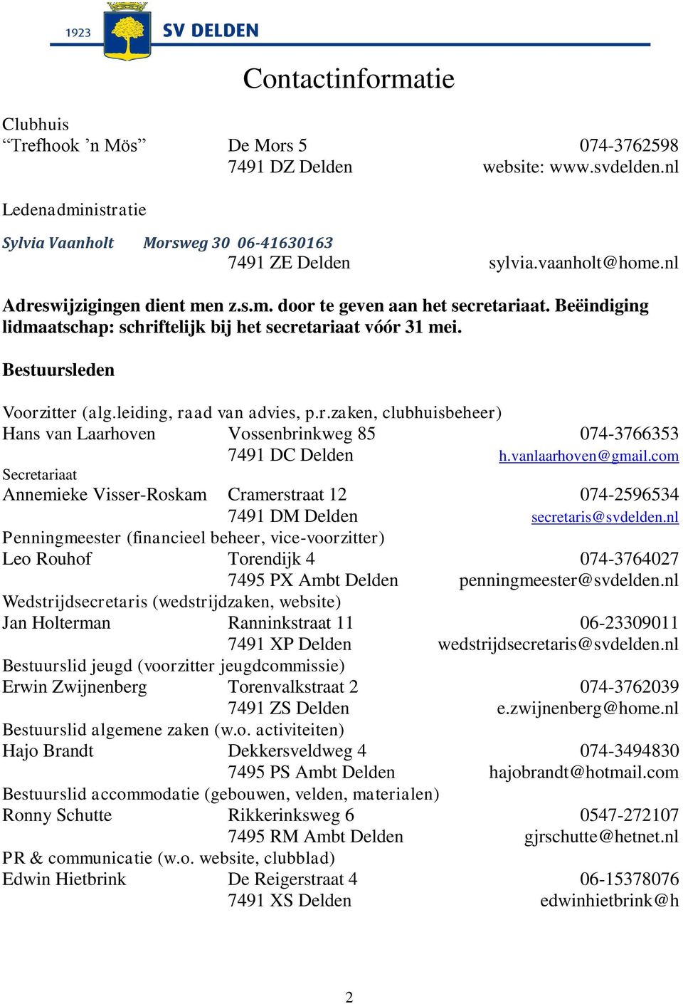 leiding, raad van advies, p.r.zaken, clubhuisbeheer) Hans van Laarhoven Vossenbrinkweg 85 074-3766353 7491 DC Delden h.vanlaarhoven@gmail.