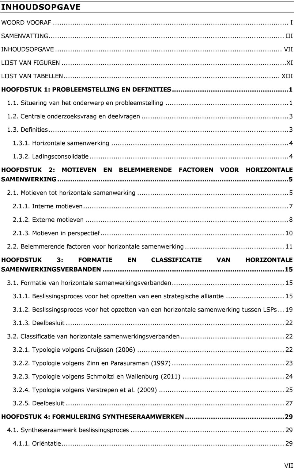 .. 4 HOOFDSTUK 2: MOTIEVEN EN BELEMMERENDE FACTOREN VOOR HORIZONTALE SAMENWERKING...5 2.1. Motieven tot horizontale samenwerking... 5 2.1.1. Interne motieven... 7 2.1.2. Externe motieven... 8 2.1.3.