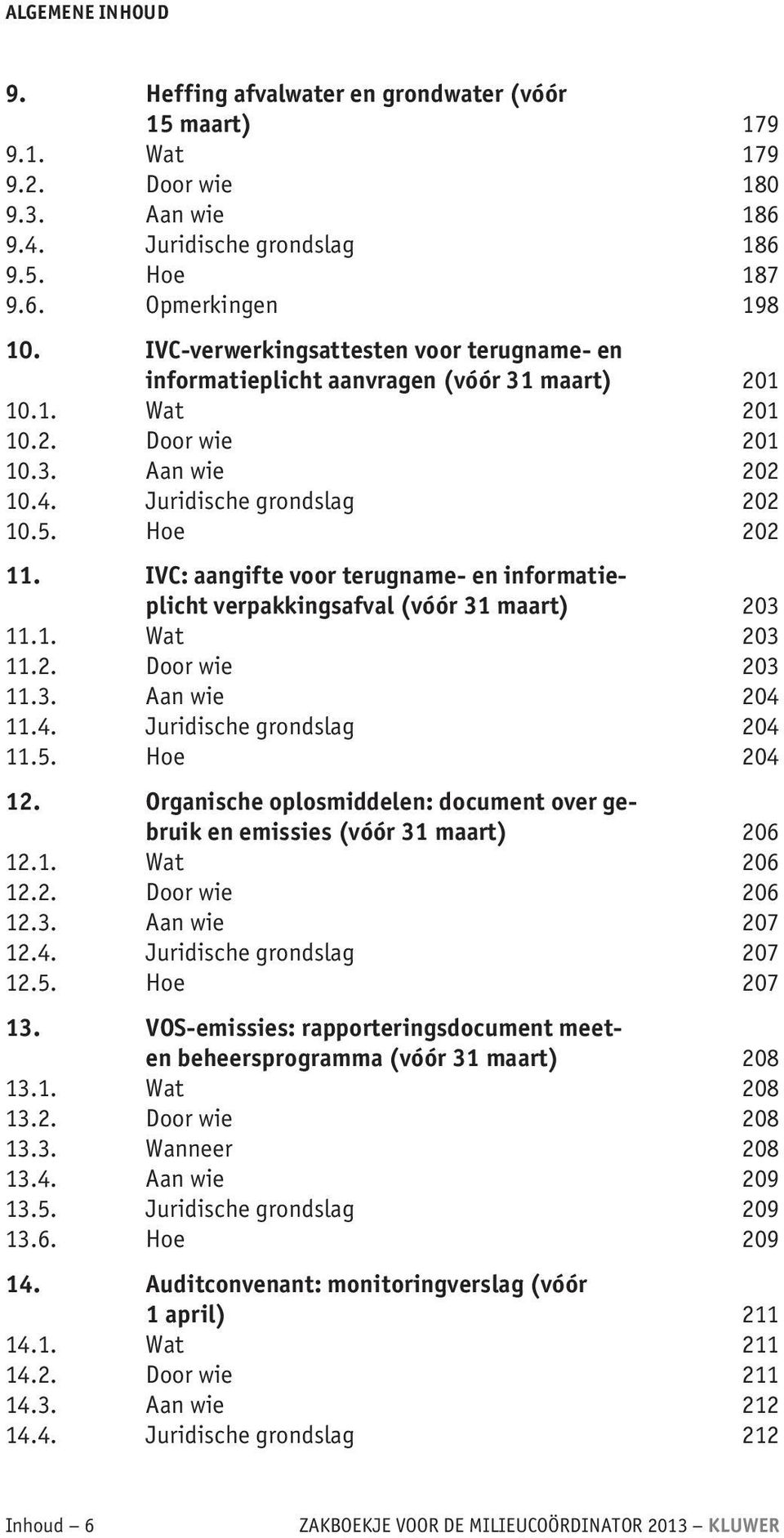 IVC: aangifte voor terugname- en informatieplicht verpakkingsafval (vóór 31 maart) 203 11.1. Wat 203 11.2. Door wie 203 11.3. Aan wie 204 11.4. Juridische grondslag 204 11.5. Hoe 204 12.