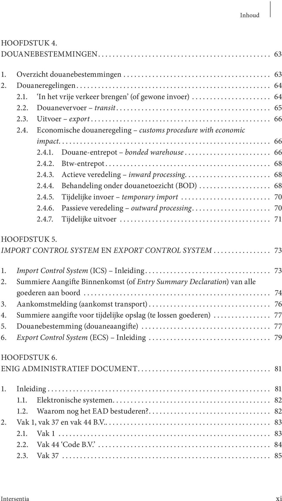 4. Economische douaneregeling customs procedure with economic impact........................................................... 66 2.4.1. Douane-entrepot bonded warehouse........................ 66 2.4.2. Btw-entrepot.