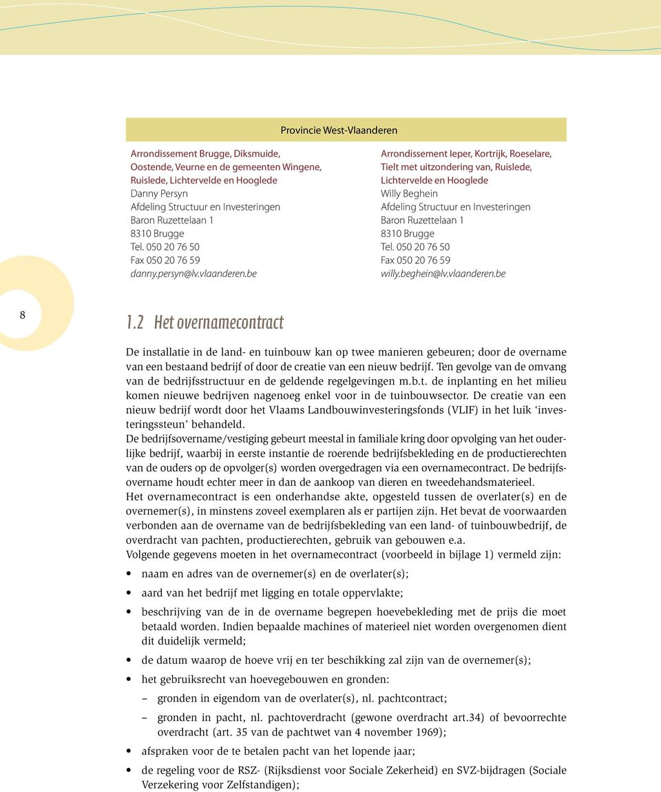 be Arrondissement Ieper, Kortrijk, Roeselare, Tielt met uitzondering van, Ruislede, Lichtervelde en Hooglede Willy Beghein Afdeling Structuur en Investeringen Baron Ruzettelaan 1 8310 Brugge Tel.