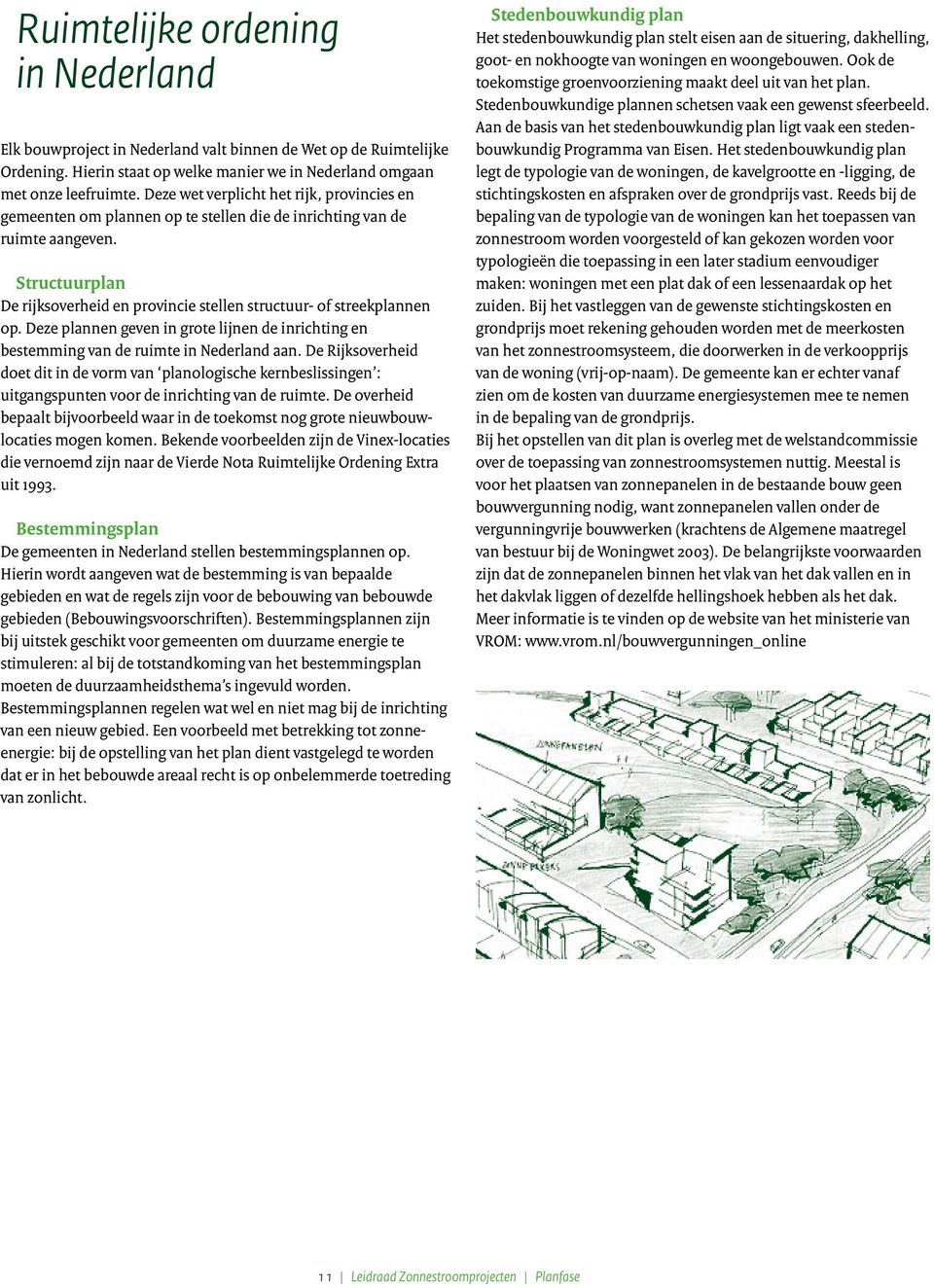 Structuurplan De rijksoverheid en provincie stellen structuur- of streek plannen op. Deze plannen geven in grote lijnen de inrichting en bestemming van de ruimte in Nederland aan.