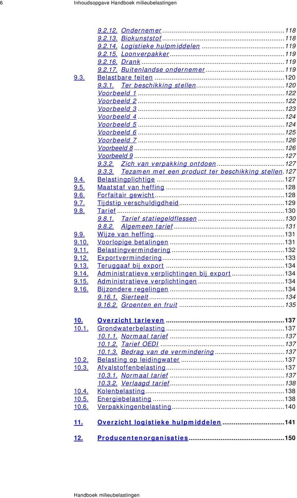 ..125 Voorbeeld 7...126 Voorbeeld 8...126 Voorbeeld 9...127 9.3.2. Zich van verpakking ontdoen...127 9.3.3. Tezamen met een product ter beschikking stellen.127 9.4. Belastingplichtige...127 9.5. Maatstaf van heffing.