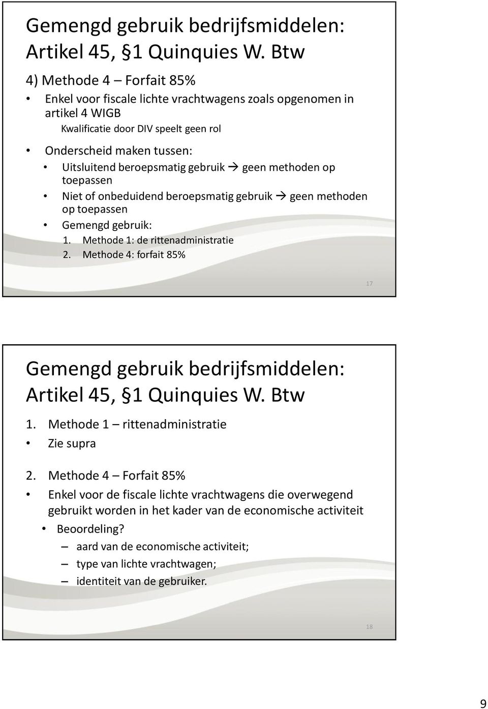 geen methoden op toepassen Niet of onbeduidend beroepsmatig gebruik geen methoden op toepassen Gemengd gebruik: 1. Methode 1: de rittenadministratie 2. Methode 4: forfait 85% 17  Btw 1.