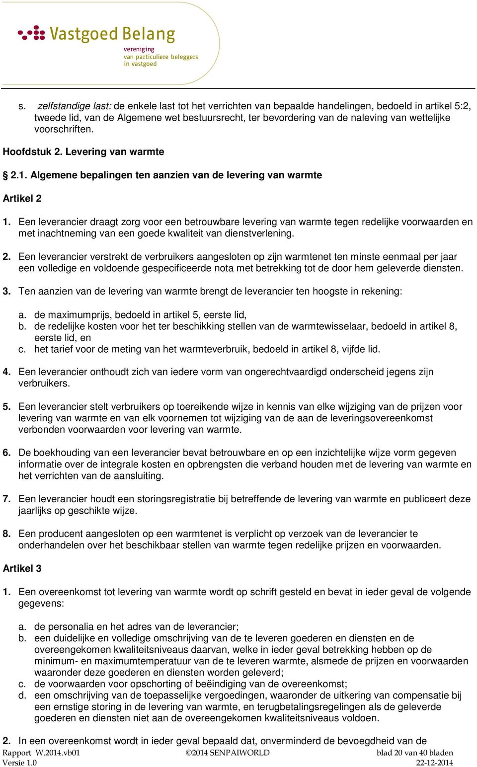 Een leverancier draagt zorg voor een betrouwbare levering van warmte tegen redelijke voorwaarden en met inachtneming van een goede kwaliteit van dienstverlening. 2.