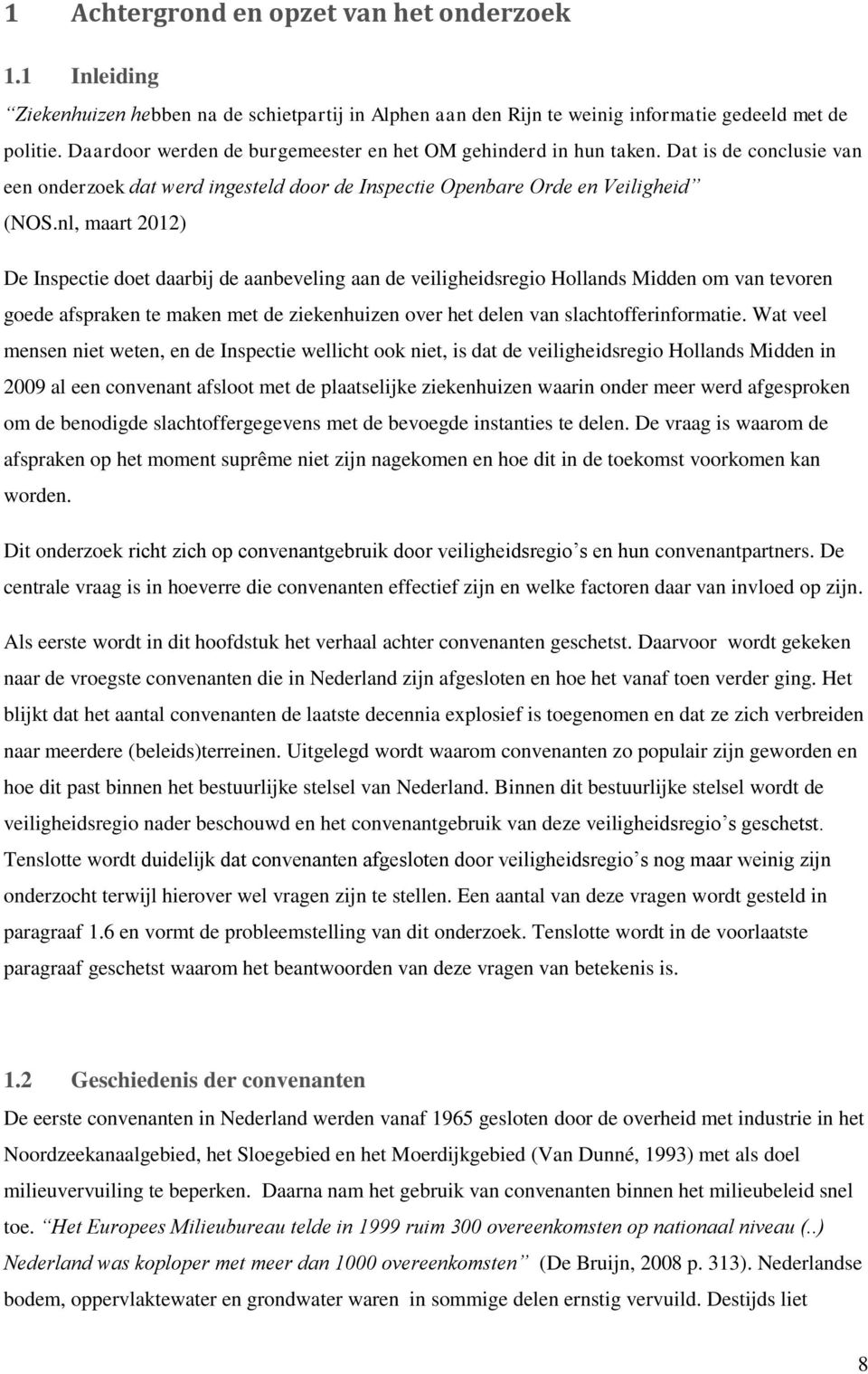 nl, maart 2012) De Inspectie doet daarbij de aanbeveling aan de veiligheidsregio Hollands Midden om van tevoren goede afspraken te maken met de ziekenhuizen over het delen van slachtofferinformatie.