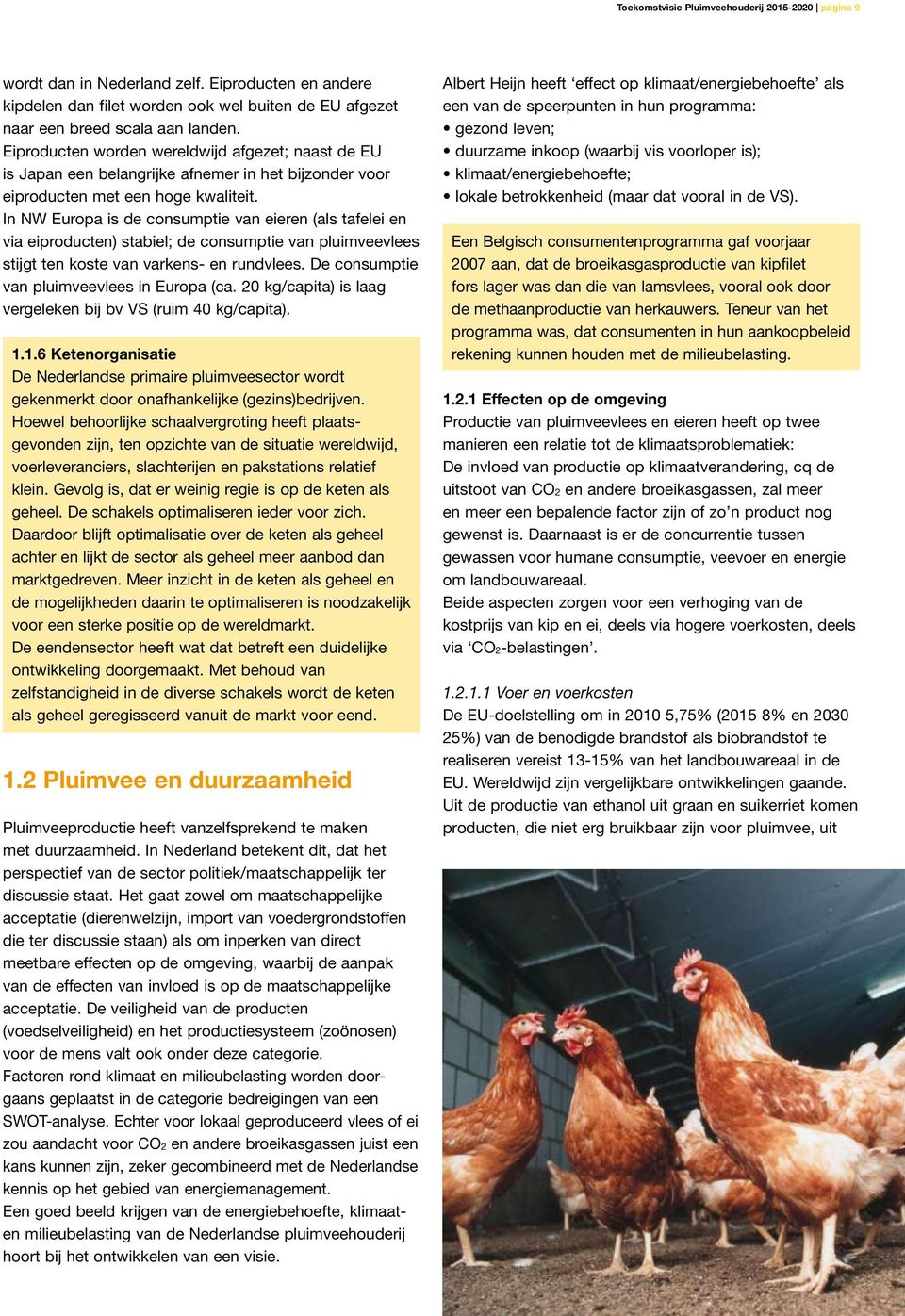 In NW Europa is de consumptie van eieren (als tafelei en via eiproducten) stabiel; de consumptie van pluimveevlees stijgt ten koste van varkens- en rundvlees.