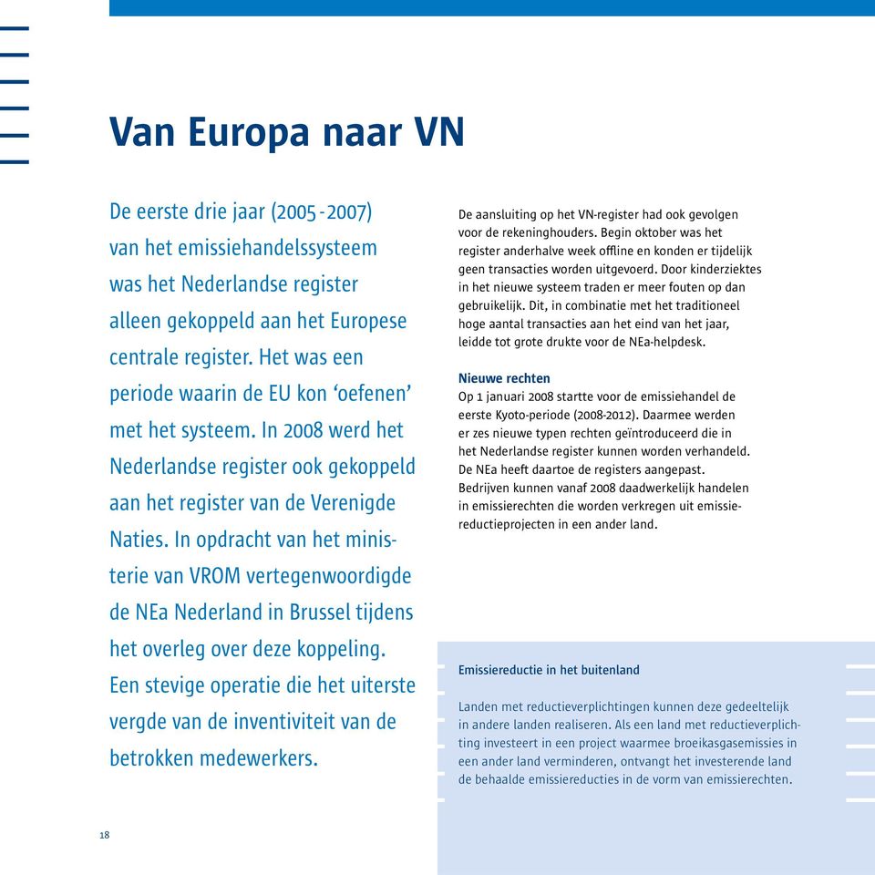 In opdracht van het ministerie van VROM vertegenwoordigde de NEa Nederland in Brussel tijdens het overleg over deze koppeling.