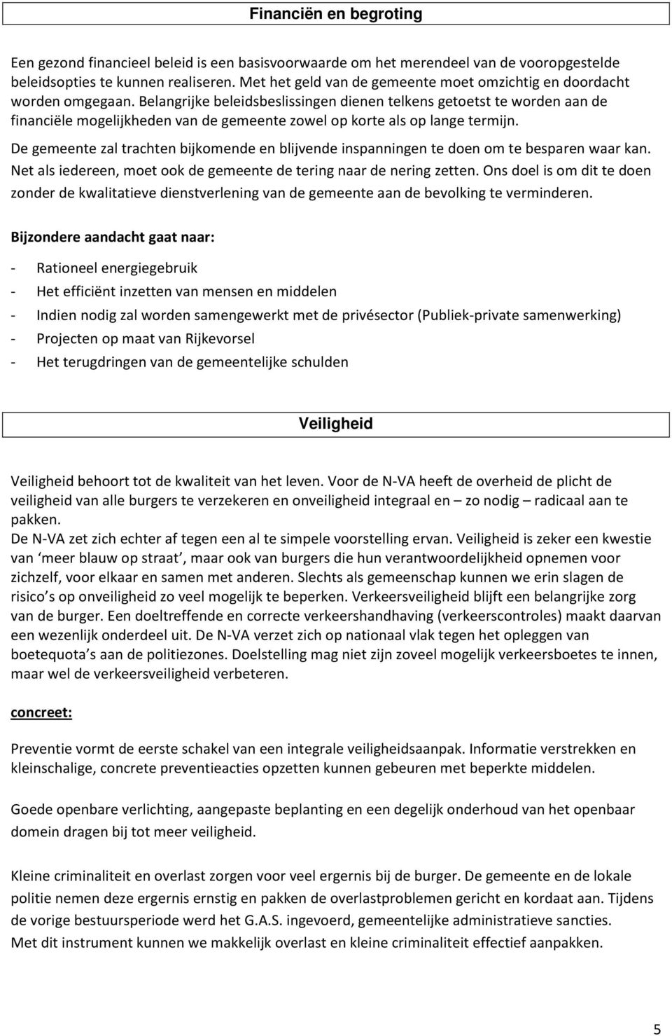 Belangrijke beleidsbeslissingen dienen telkens getoetst te worden aan de financiële mogelijkheden van de gemeente zowel op korte als op lange termijn.