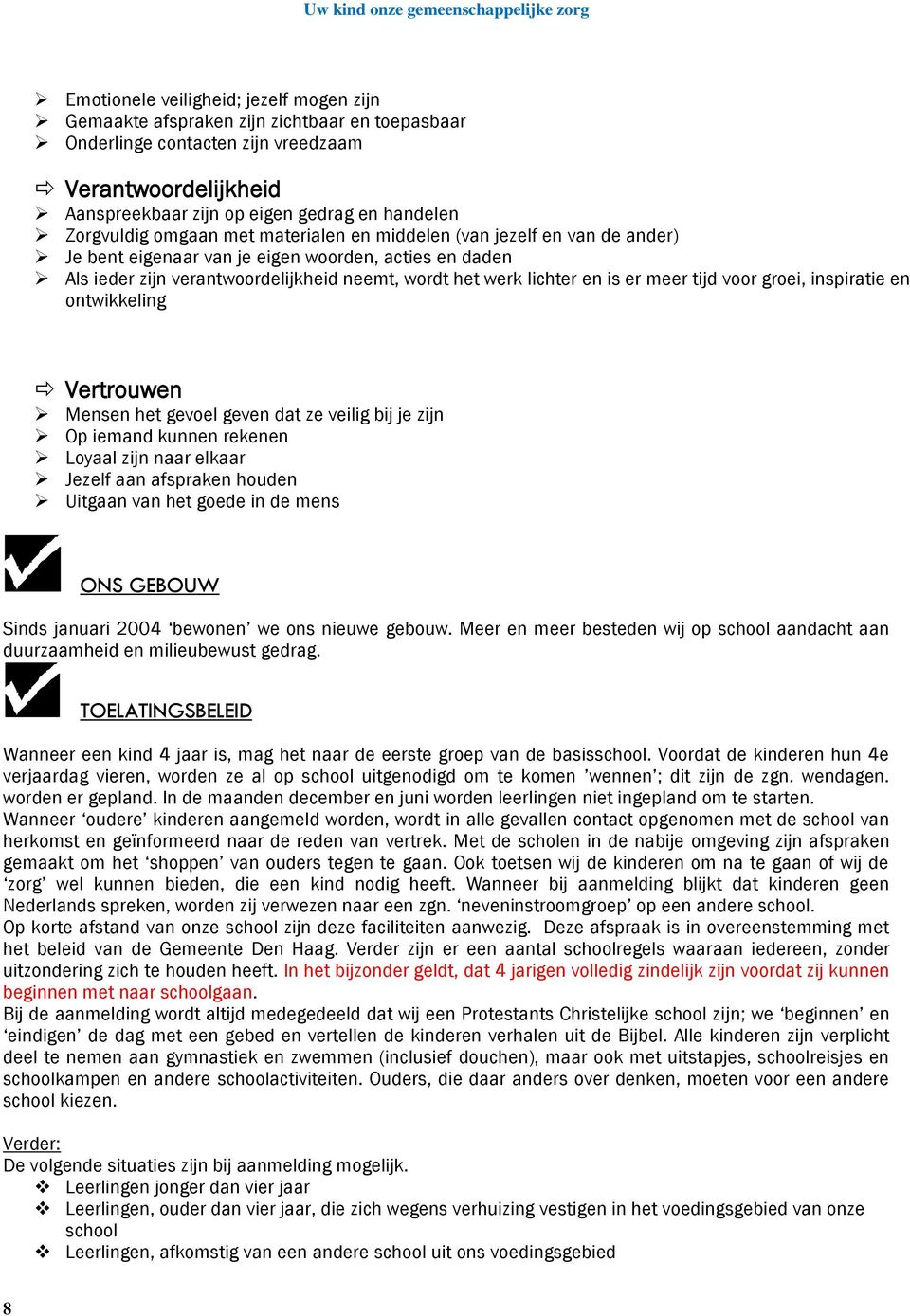 is er meer tijd voor groei, inspiratie en ontwikkeling Vertrouwen Mensen het gevoel geven dat ze veilig bij je zijn Op iemand kunnen rekenen Loyaal zijn naar elkaar Jezelf aan afspraken houden