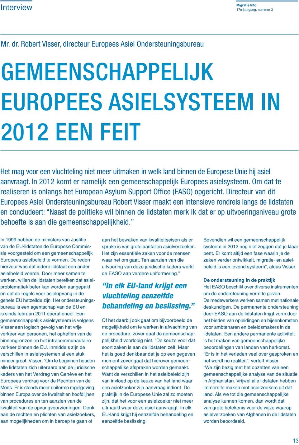 Unie hij asiel aanvraagt. In 2012 komt er namelijk een gemeenschappelijk Europees asielsysteem. Om dat te realiseren is onlangs het European Asylum Support Office (EASO) opgericht.