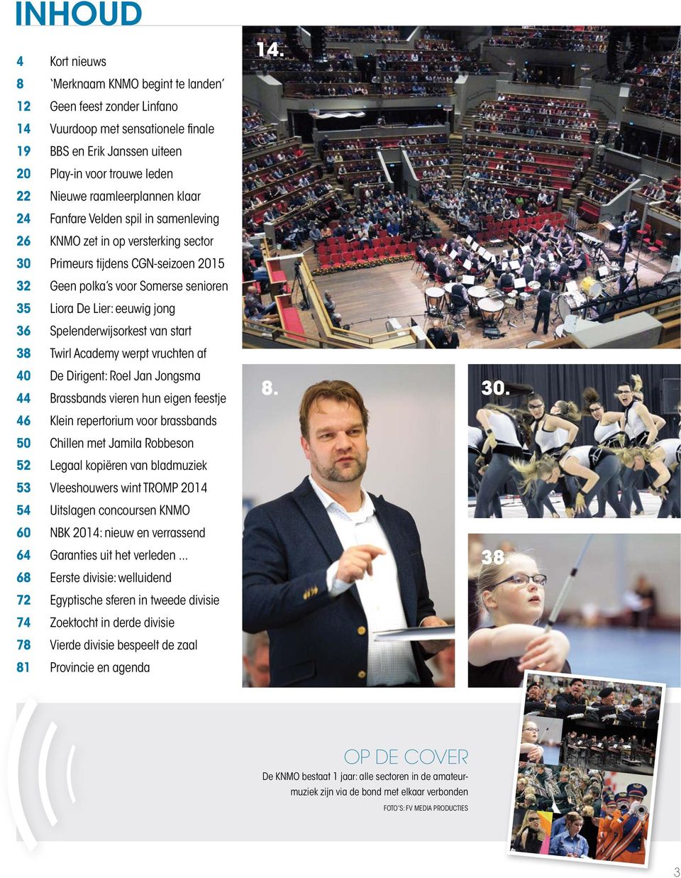 Spelenderwijsorkest van start 38 Twirl Academy werpt vruchten af 40 De Dirigent: Roel Jan Jongsma 44 Brassbands vieren hun eigen feestje 46 Klein repertorium voor brassbands 50 Chillen met Jamila