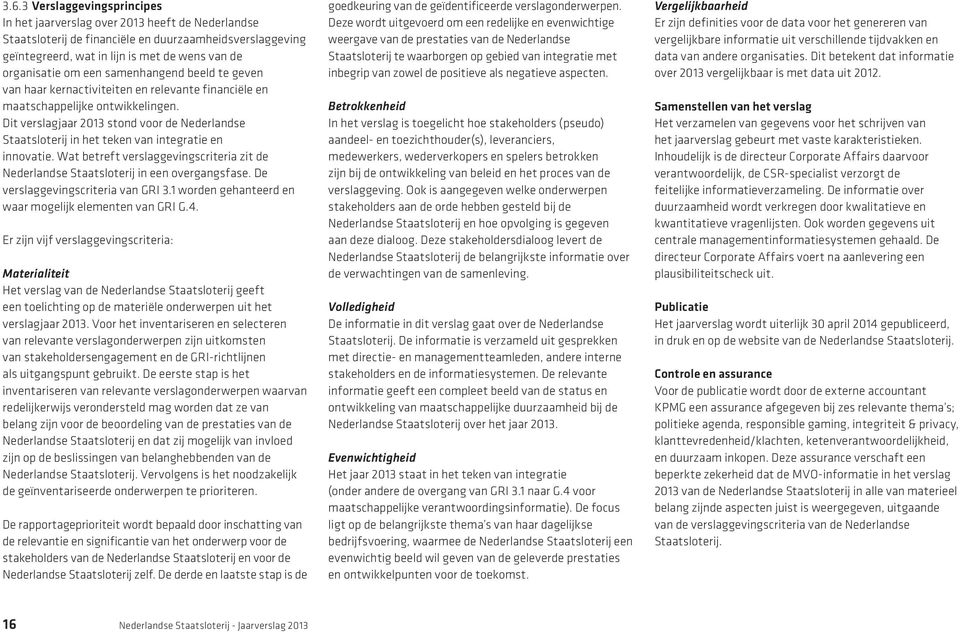 Dit verslagjaar 2013 stond voor de Nederlandse Staatsloterij in het teken van integratie en innovatie. Wat betreft verslaggevingscriteria zit de Nederlandse Staatsloterij in een overgangsfase.