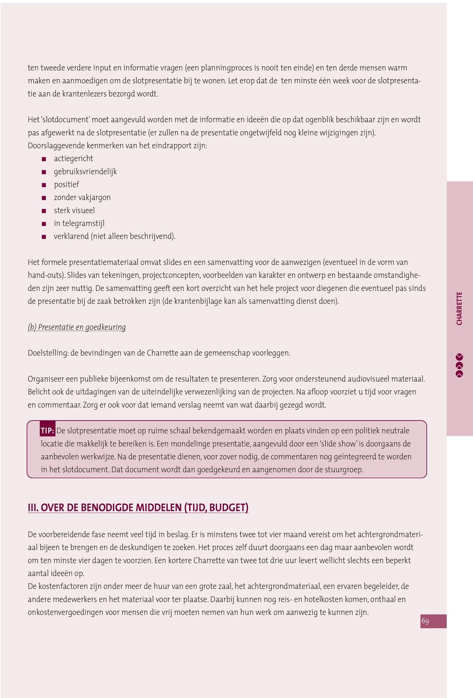 Het slotdocument moet aangevuld worden met de informatie en ideeën die op dat ogenblik beschikbaar zijn en wordt pas afgewerkt na de slotpresentatie (er zullen na de presentatie ongetwijfeld nog