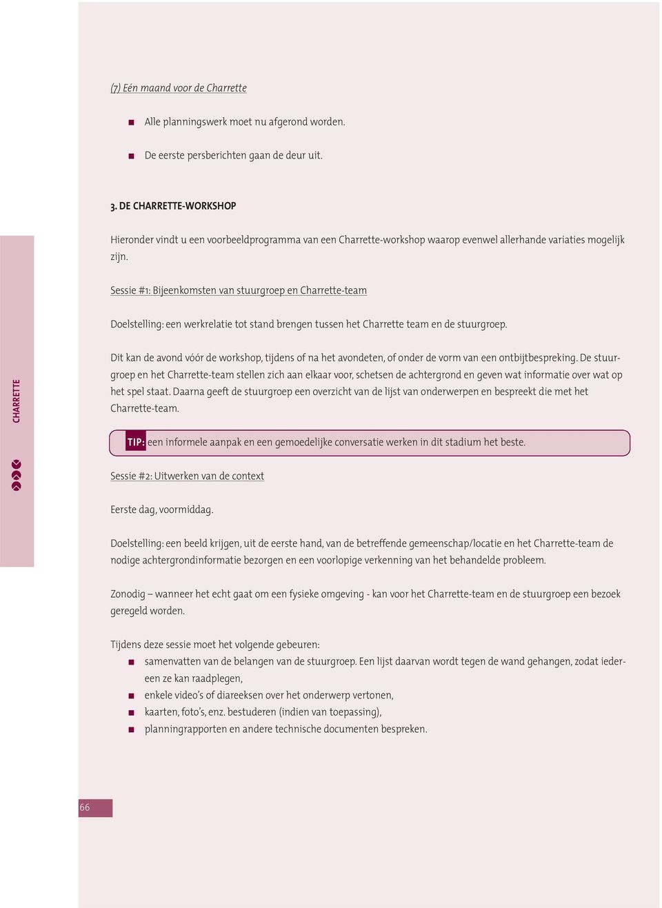 Sessie #1: Bijeenkomsten van stuurgroep en Charrette-team Doelstelling: een werkrelatie tot stand brengen tussen het Charrette team en de stuurgroep.