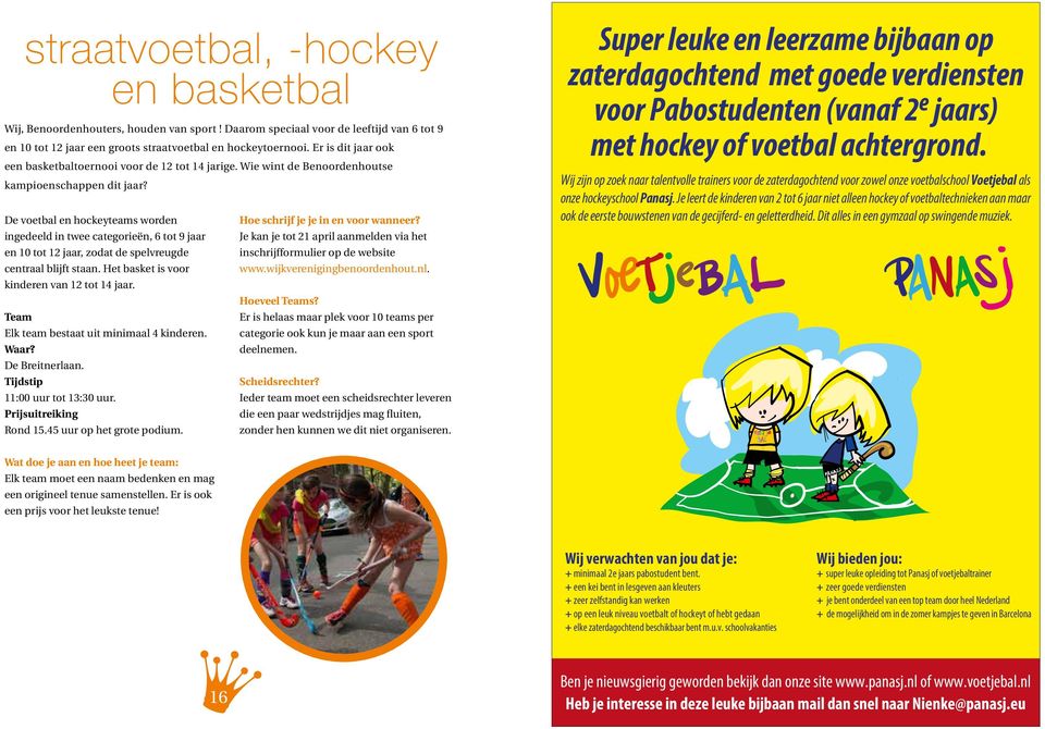 De voetbal en hockeyteams worden ingedeeld in twee categorieën, 6 tot 9 jaar en 10 tot 12 jaar, zodat de spelvreugde centraal blijft staan. Het basket is voor kinderen van 12 tot 14 jaar.