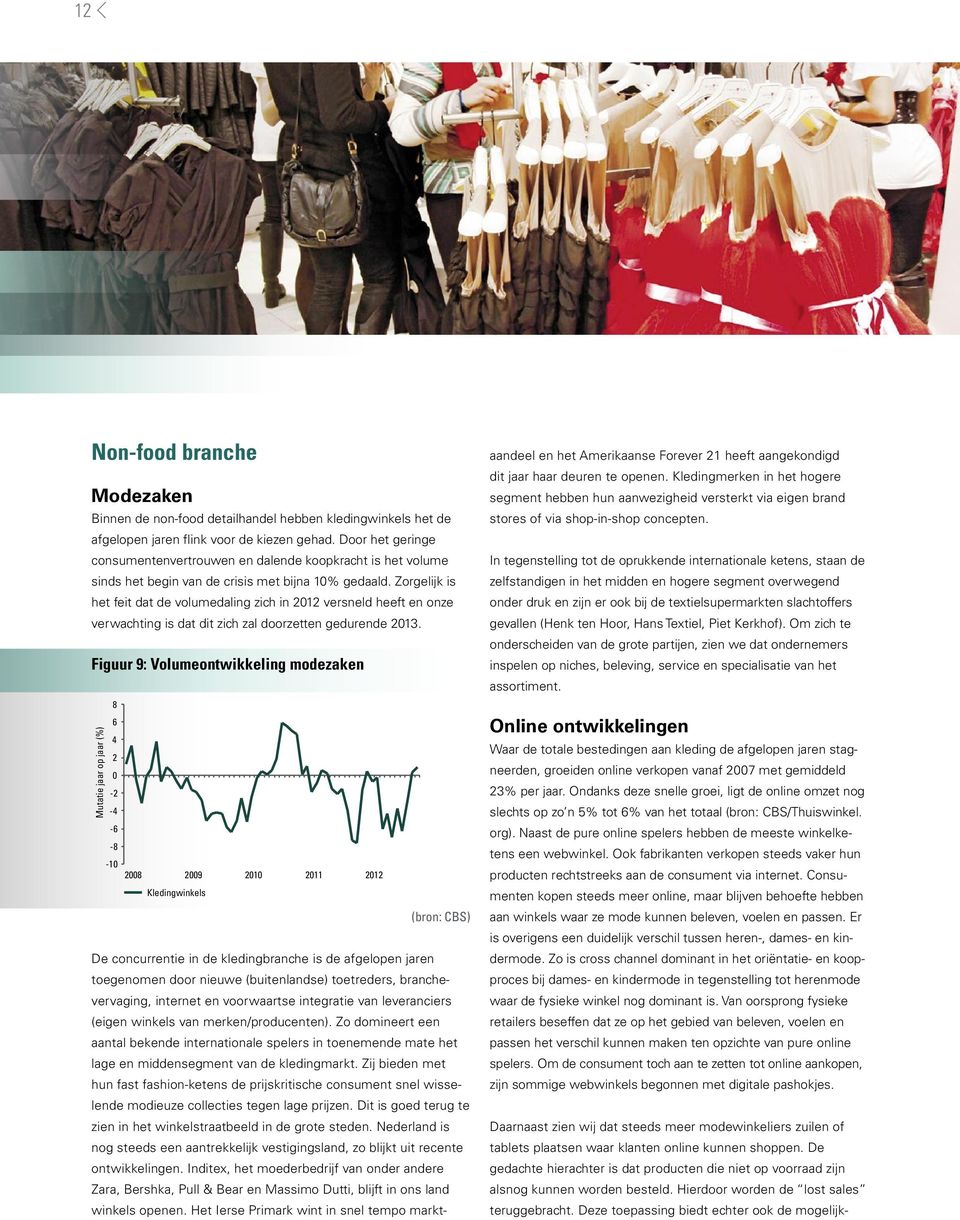 Zorgelijk is het feit dat de volumedaling zich in 2012 versneld heeft en onze verwachting is dat dit zich zal doorzetten gedurende 2013.