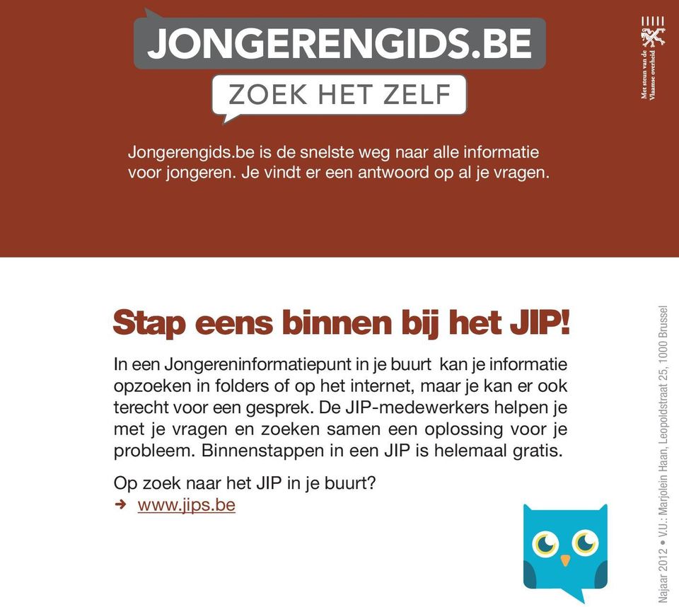 In een Jongereninformatiepunt in je buurt kan je informatie opzoeken in folders of op het internet, maar je kan er ook terecht voor