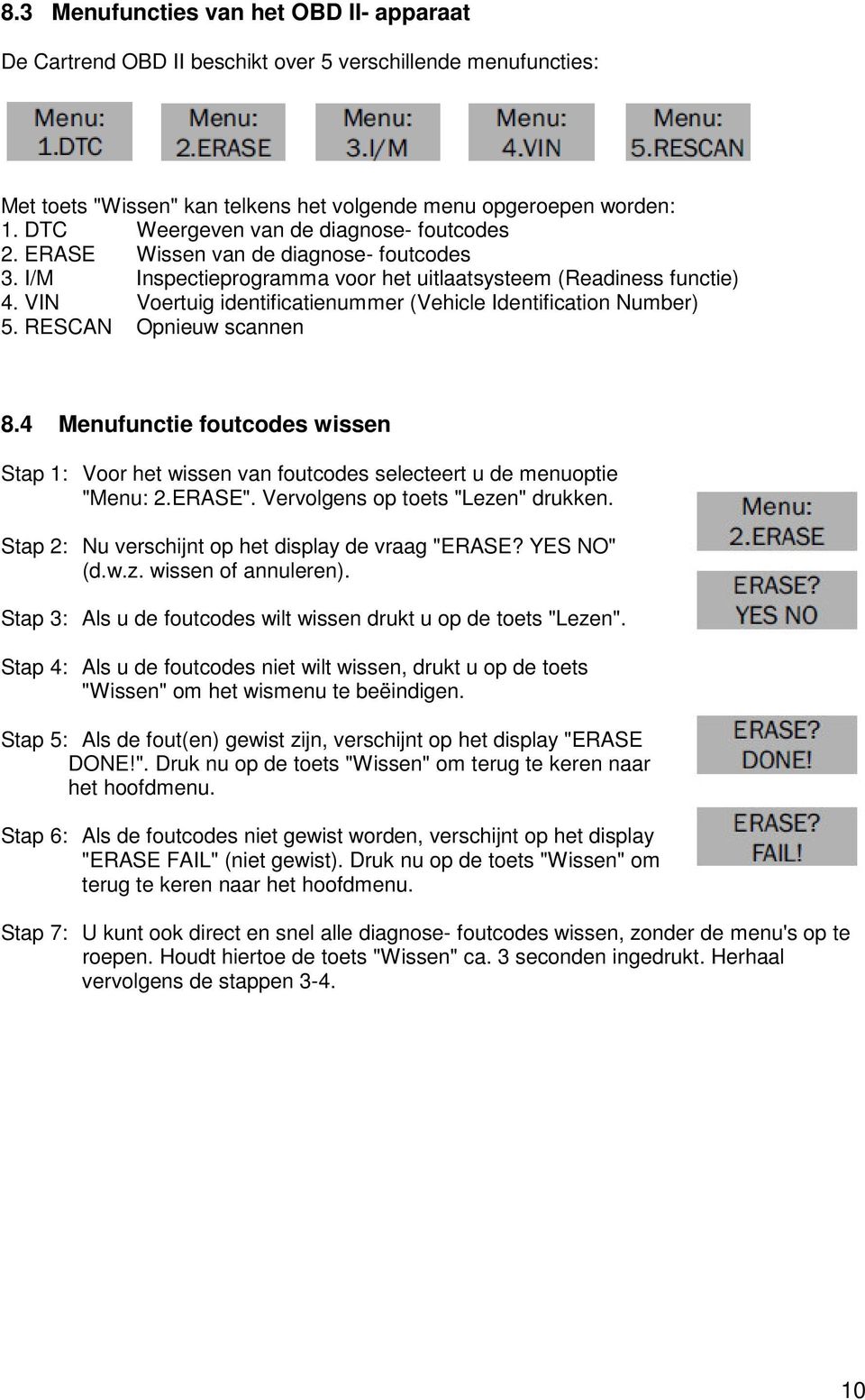 VIN Voertuig identificatienummer (Vehicle Identification Number) 5. RESCAN Opnieuw scannen 8.4 Menufunctie foutcodes wissen Stap 1: Voor het wissen van foutcodes selecteert u de menuoptie "Menu: 2.