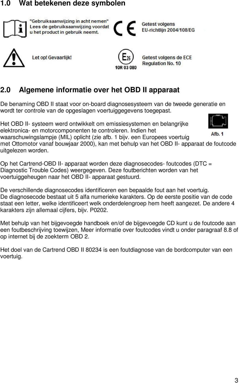 Het OBD II- systeem werd ontwikkelt om emissiesystemen en belangrijke elektronica- en motorcomponenten te controleren. Indien het waarschuwingslampje (MIL) oplicht (zie afb. 1 bijv.